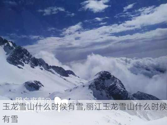 玉龙雪山什么时候有雪,丽江玉龙雪山什么时候有雪