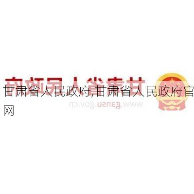 甘肃省人民政府,甘肃省人民政府官网